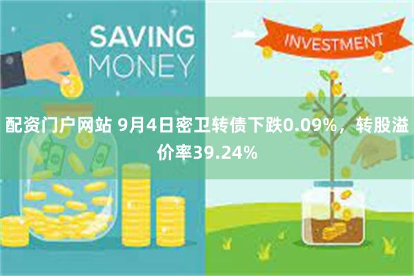 配资门户网站 9月4日密卫转债下跌0.09%，转股溢价率39.24%