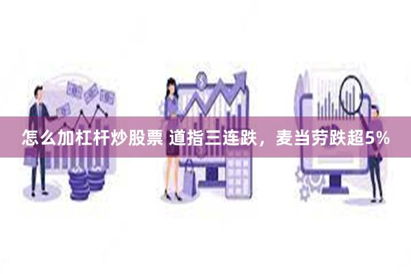 怎么加杠杆炒股票 道指三连跌，麦当劳跌超5%