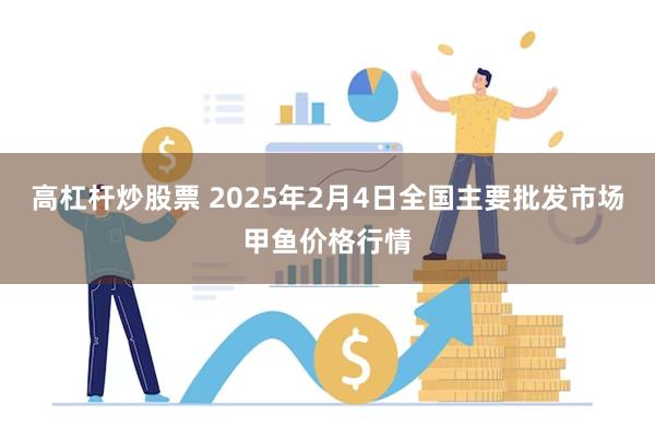 高杠杆炒股票 2025年2月4日全国主要批发市场甲鱼价格行情